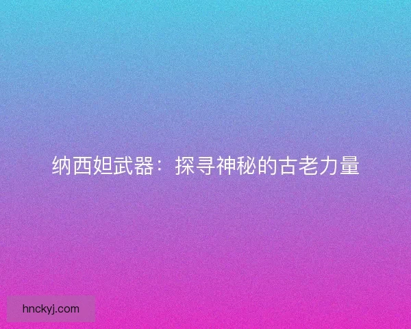 纳西妲武器：探寻神秘的古老力量