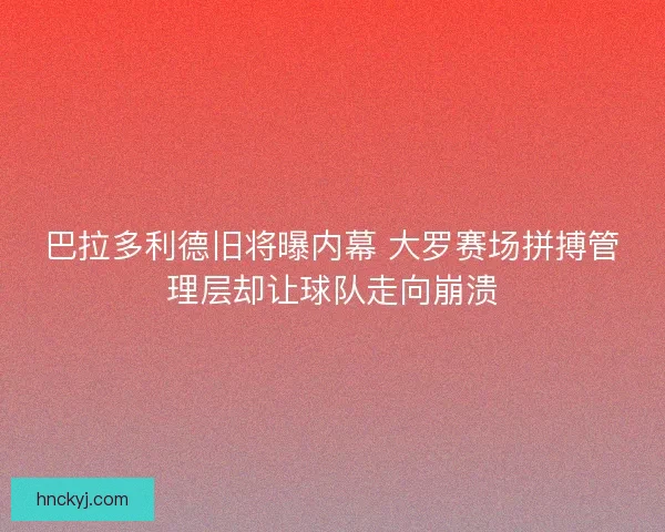 巴拉多利德旧将曝内幕 大罗赛场拼搏管理层却让球队走向崩溃 巴拉多利德旧将曝内幕 大罗赛场拼搏管理层却让球队走向崩溃